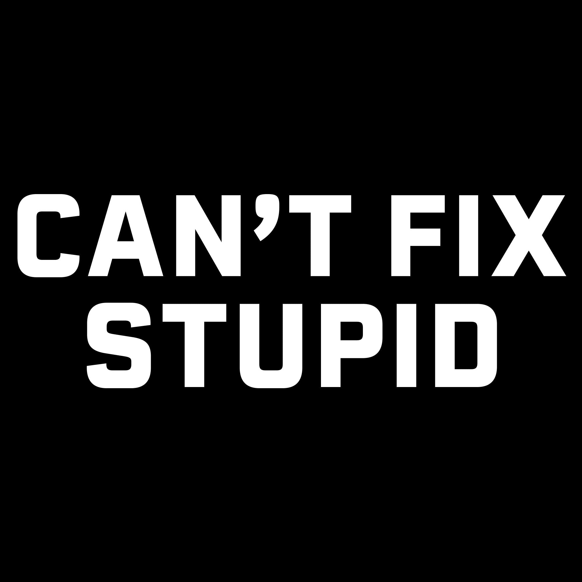 Grunt Style Tshirt - Can't Fix Stupid T-Shirt - Black
